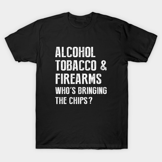 Alcohol tobacco and firearms who's bringing the chips T-Shirt by sunima